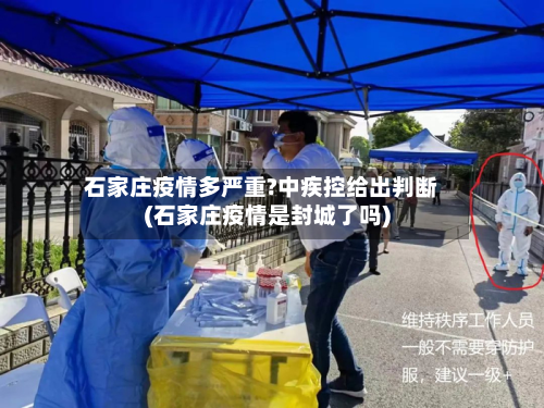 石家庄疫情多严重?中疾控给出判断(石家庄疫情是封城了吗)