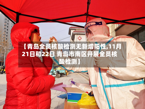 【青岛全员核酸检测无新增阳性,11月21日和22日 青岛市南区开展全员核酸检测】