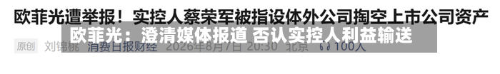 欧菲光：澄清媒体报道 否认实控人利益输送-第1张图片