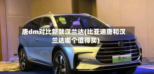 唐dm对比新款汉兰达(比亚迪唐和汉兰达哪个值得买)-第2张图片