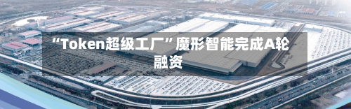 “Token超级工厂”魔形智能完成A轮融资-第2张图片