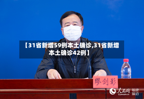 【31省新增59例本土确诊,31省新增本土确诊42例】