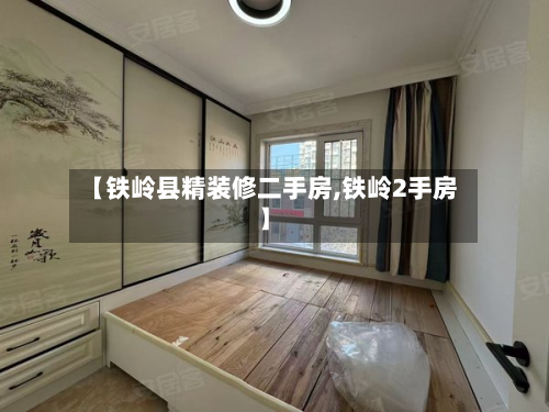【铁岭县精装修二手房,铁岭2手房】