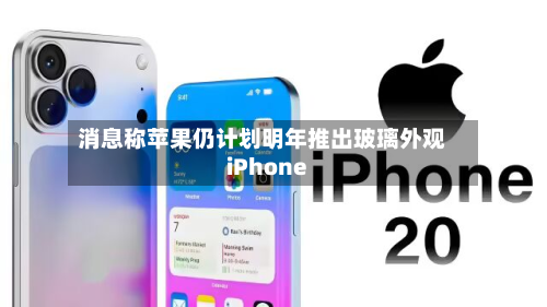 消息称苹果仍计划明年推出玻璃外观iPhone