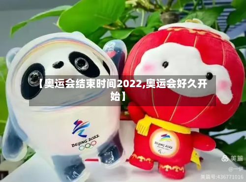 【奥运会结束时间2022,奥运会好久开始】-第2张图片