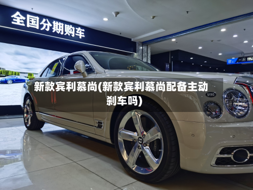 新款宾利慕尚(新款宾利慕尚配备主动刹车吗)-第2张图片