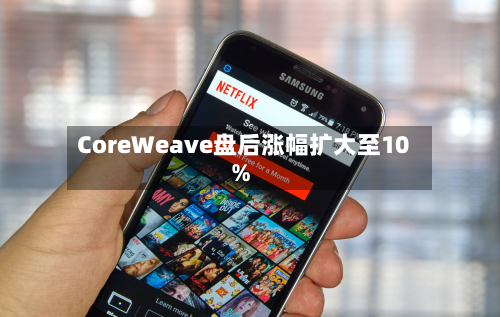 CoreWeave盘后涨幅扩大至10%-第2张图片
