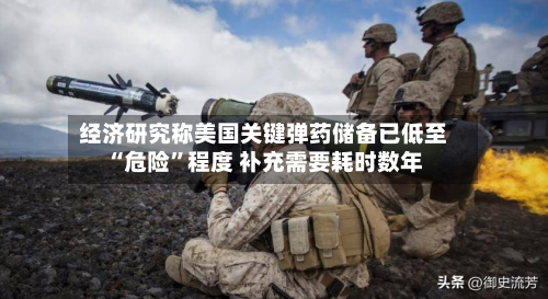 经济研究称美国关键弹药储备已低至“危险”程度 补充需要耗时数年-第2张图片