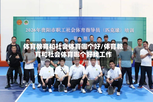 体育教育和社会体育哪个好/体育教育和社会体育哪个好找工作