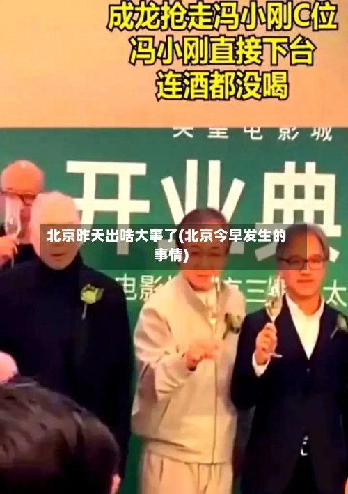 北京昨天出啥大事了(北京今早发生的事情)