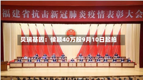 贝瑞基因：侯颖40万股9月10日起拍-第1张图片