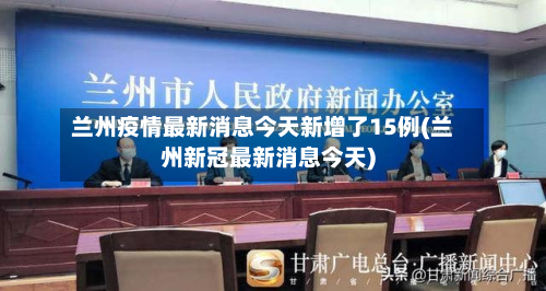 兰州疫情最新消息今天新增了15例(兰州新冠最新消息今天)-第3张图片