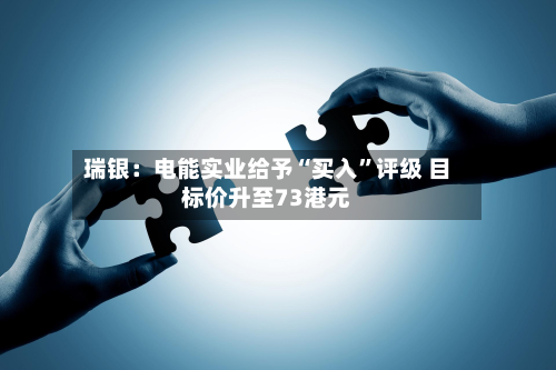 瑞银：电能实业给予“买入”评级 目标价升至73港元-第3张图片