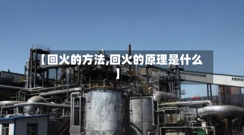 【回火的方法,回火的原理是什么】