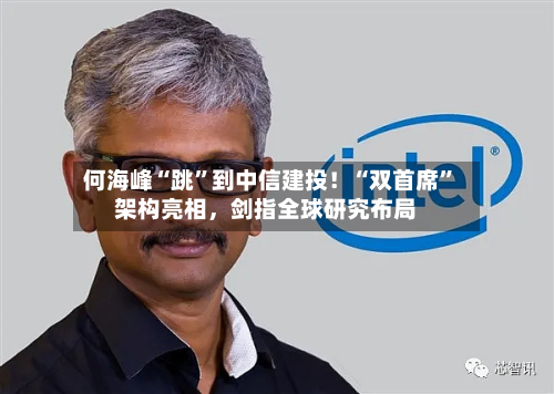 何海峰“跳”到中信建投！“双首席”架构亮相，剑指全球研究布局