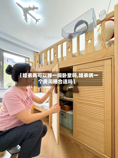 【姐弟两可以睡一间卧室吗,姐弟俩一个房间睡合适吗】