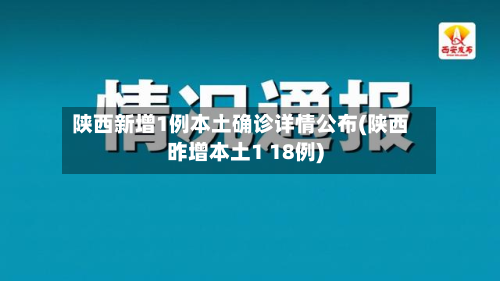 陕西新增1例本土确诊详情公布(陕西昨增本土1 18例)