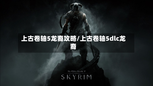 上古卷轴5龙裔攻略/上古卷轴5dlc龙裔-第2张图片