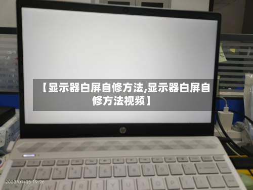 【显示器白屏自修方法,显示器白屏自修方法视频】