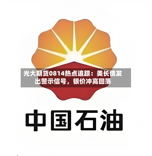光大期货0814热点追踪：美长债发出警示信号，银价冲高回落-第1张图片