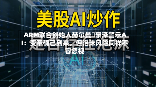 ARM联合创始人赫尔曼・豪泽警示AI：变革确已到来，但泡沫风险同样不容忽视