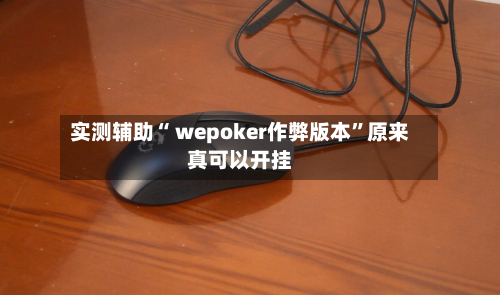 实测辅助“ wepoker作弊版本”原来真可以开挂-第2张图片