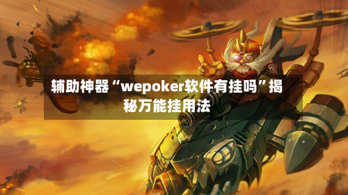 辅助神器“wepoker软件有挂吗”揭秘万能挂用法-第2张图片