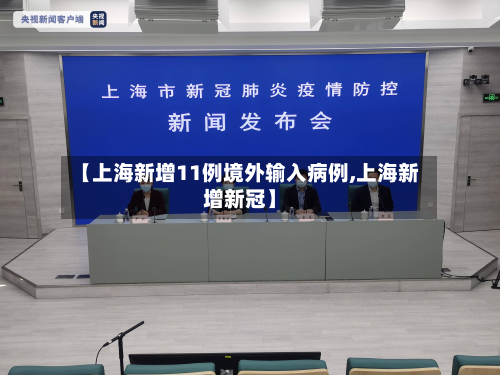 【上海新增11例境外输入病例,上海新增新冠】-第3张图片