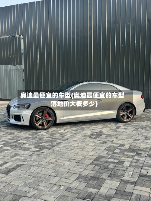 奥迪最便宜的车型(奥迪最便宜的车型落地价大概多少)-第2张图片