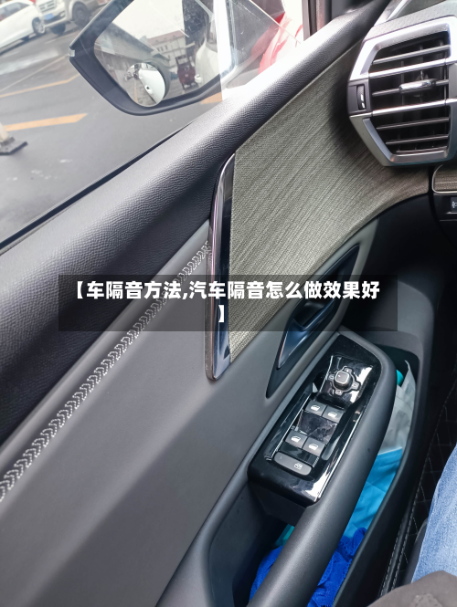 【车隔音方法,汽车隔音怎么做效果好】