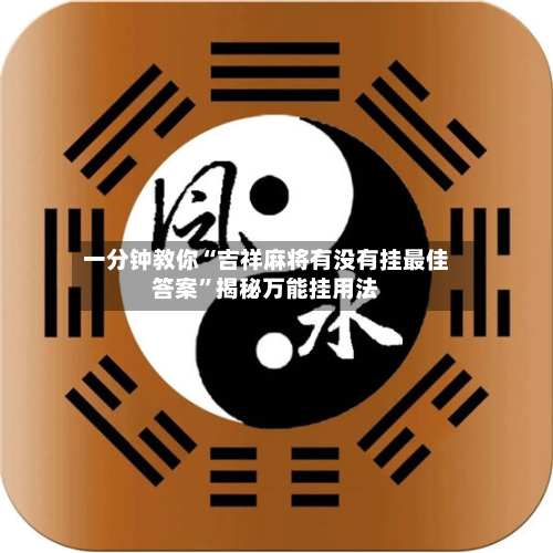 一分钟教你“吉祥麻将有没有挂最佳答案”揭秘万能挂用法-第3张图片