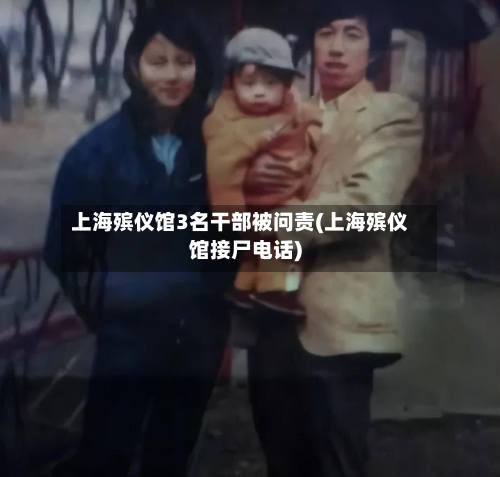 上海殡仪馆3名干部被问责(上海殡仪馆接尸电话)-第2张图片