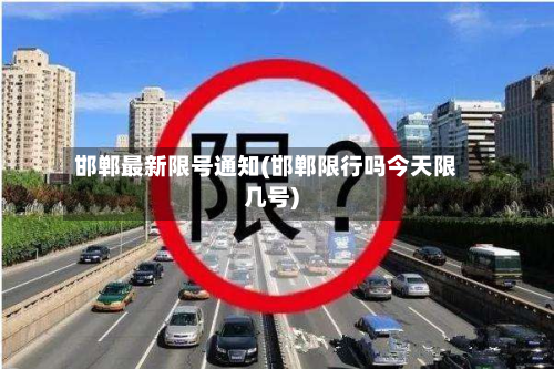 邯郸最新限号通知(邯郸限行吗今天限几号)