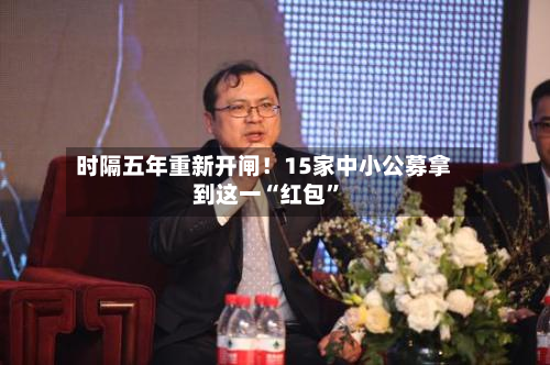 时隔五年重新开闸！15家中小公募拿到这一“红包”-第2张图片