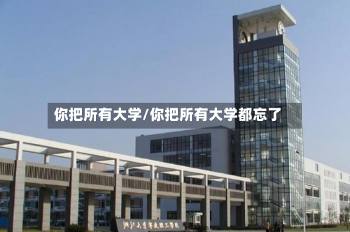 你把所有大学/你把所有大学都忘了-第2张图片