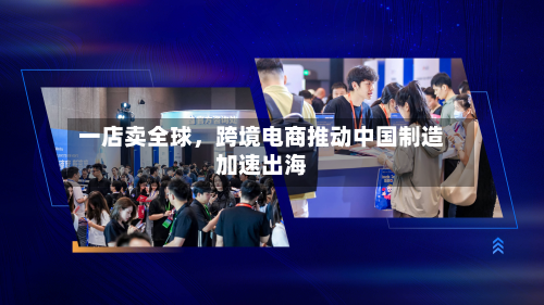 一店卖全球	，跨境电商推动中国制造加速出海-第3张图片