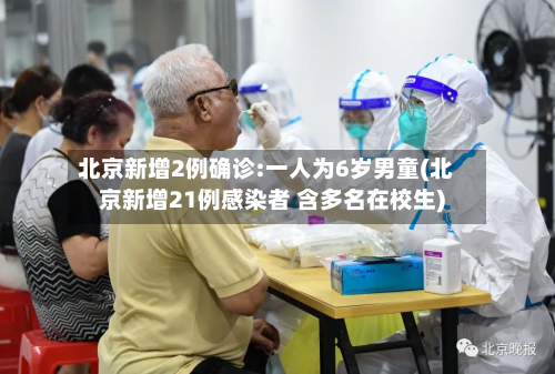 北京新增2例确诊:一人为6岁男童(北京新增21例感染者 含多名在校生)-第2张图片
