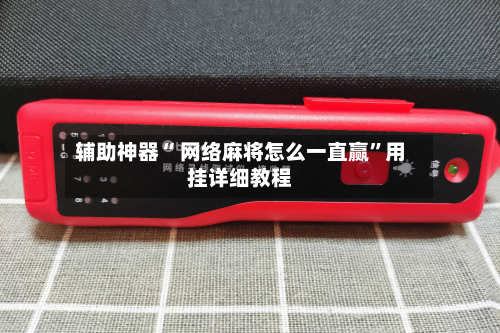 辅助神器“ 网络麻将怎么一直赢”用挂详细教程