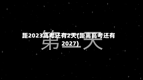距2023高考还有2天(距离高考还有2027)