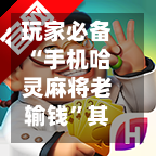 玩家必备“手机哈灵麻将老输钱”其实真的有挂