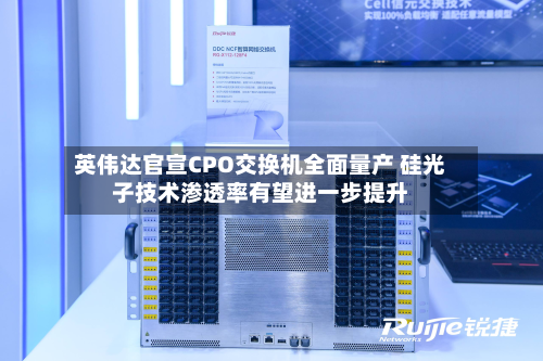 英伟达官宣CPO交换机全面量产 硅光子技术渗透率有望进一步提升