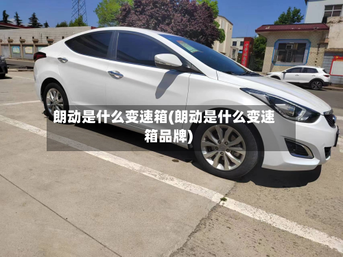 朗动是什么变速箱(朗动是什么变速箱品牌)