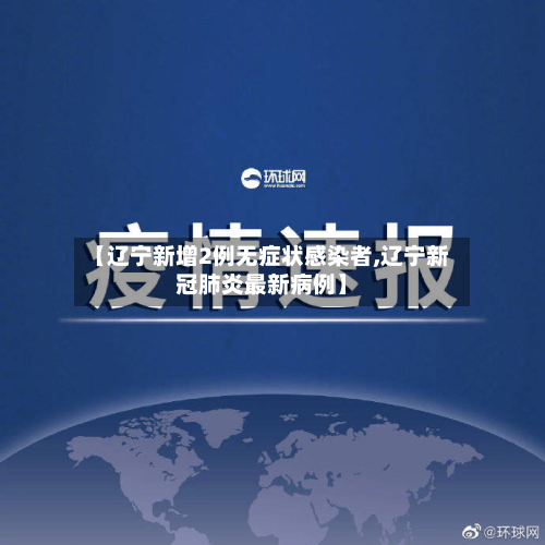 【辽宁新增2例无症状感染者,辽宁新冠肺炎最新病例】-第2张图片