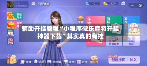 辅助开挂教程“小程序微乐麻将开挂神器下载”其实真的有挂-第3张图片