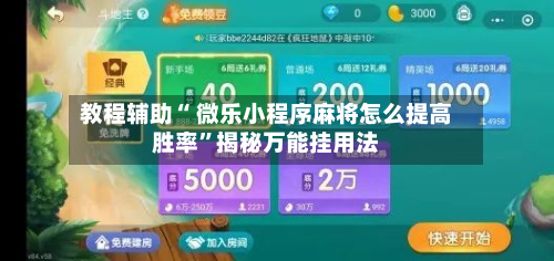 教程辅助“ 微乐小程序麻将怎么提高胜率”揭秘万能挂用法-第3张图片