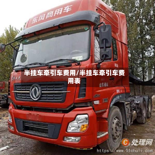 半挂车牵引车费用/半挂车牵引车费用表-第2张图片