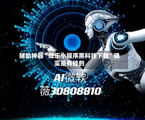 辅助神器“微乐小程序黑科技下载”确实是有挂的-第2张图片