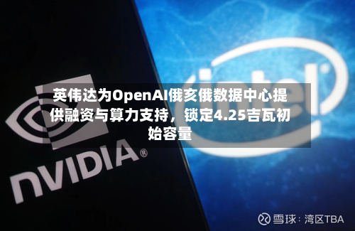 英伟达为OpenAI俄亥俄数据中心提供融资与算力支持，锁定4.25吉瓦初始容量-第3张图片