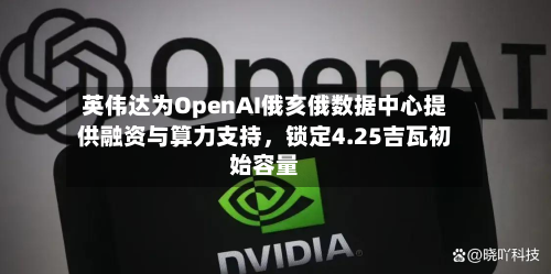 英伟达为OpenAI俄亥俄数据中心提供融资与算力支持	，锁定4.25吉瓦初始容量-第2张图片