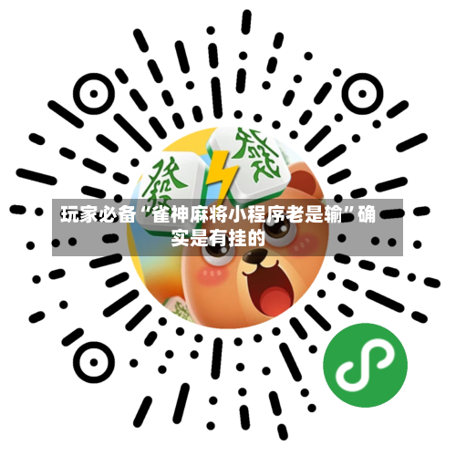 玩家必备“雀神麻将小程序老是输	”确实是有挂的-第2张图片